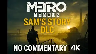 Metro Exodus: Sam&rsquo;s Story DLC / Gameplay Walkthrough (No Commentary | 4K)