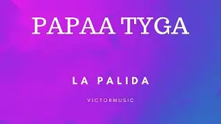 PAPAA TYGA -  LA PALIDA (LETRA)