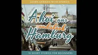 Learn German with Stories: Ahoi Aus Hamburg - 10 Short Stories for Beginners - Andr&eacute; Klein