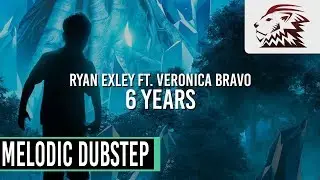 Ryan Exley ft. Veronica Bravo - 6 Years [Melodic Dubstep]
