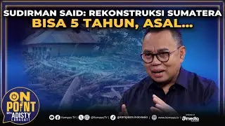 Sudirman Said: Rekonstruksi Bencana Sumatera Bisa 5 Tahun, Asal… | On Point with Adisty #54