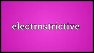 Electrostrictive Meaning