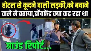 Delhi, होटल से कूदने वाली लड़की,को बचाने वाले ने बताया, नीचे खड़ा बॉयफ्रेंड क्या कह रहा था.