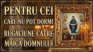 pentru cei care nu pot dormi - Rugaciune catre Maica Domnului- Ocrotitoarea lumii