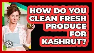 How Do You Clean Fresh Produce For Kashrut?