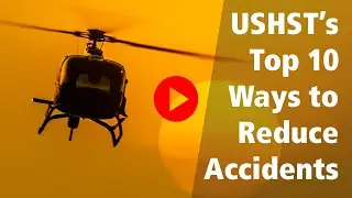HAI Spotlight on Safety: USHST&rsquo;s Top 10 Ways to Prevent Helicopter Accidents
