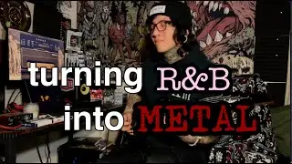 turning an rnb song into metal