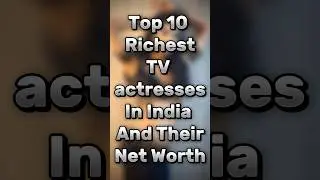 Top 10 richest tv actresses in india and their net worth | #shorts #tv #actresses #tvshow #top10
