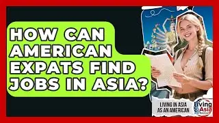 How Can American Expats Find Jobs in Asia? | Living in Asia as an American News