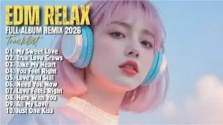 EDM RELAX 🎧 || MY SWEET LOVE || NEW FULL ALBUM REMIX 2026