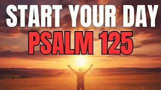 Morning Prayer With Psalm 125 | A Powerful Prayer for Unshakable Faith