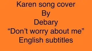 Karen song by Debary &ldquo;don&rsquo;t worry about me&rdquo; English subtitles