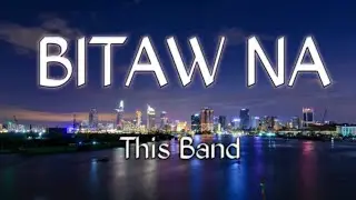 Bitaw Na Lyrics - This Band