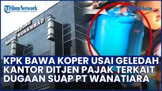 Detik-detik KPK Geledah Kantor Pusat Ditjen Pajak Dugaan Suap PT Wanatiara, Keluar Bawa Koper