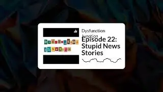 Dysfunction Junction - Episode 22: Stupid News Stories