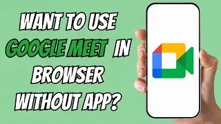 How to Join Google Meet from Phone Without App