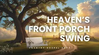 Heaven's Front Porch Swing - New Country Gospel Song (2025)