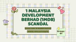 1Malaysia Development Berhad (MDB) Scandal - HFB2152 ETHICS AND INTEGRITY