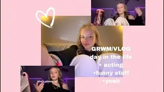 GRWM/VLOG | before and after school | before acting class!!