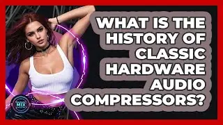 What Is The History Of Classic Hardware Audio Compressors? - Electronic Mix Masters