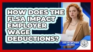 How Does The FLSA Impact Employer Wage Deductions? - Labor and Employment Law Expert