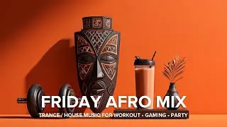 Friday Afro Mix &ndash; High-Energy Trance & House Music for Workout, Gaming, Party (1 Hour)