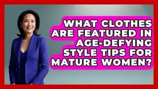 What Clothes Are Featured in Age-Defying Style Tips for Mature Women? - Age With Style Coach