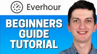 Как использовать EverHour | EverHour для начинающих | Учебное пособие по программе для отслеживан...