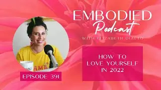 How to Love Yourself in 2022 with Elizabeth DiAlto