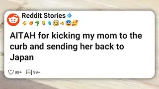 AITAH for kicking my mom to the curb and sending her back to Japan #reddit 