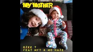 Ozee T feat MFT & MC Haze - My Mother