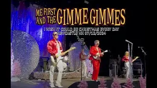 ME FIRST AND THE GIMME GIMMES - I WISH IT COULD BE CHRISTMAS EVERY DAY - NEWCASTLE NX 07:12:2024