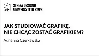 Jak studiować grafikę, nie chcąc zostać grafikiem - Adrianna Czerkawska