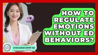 How To Regulate Emotions Without ED Behaviors? - Eating Disorder Support Hub