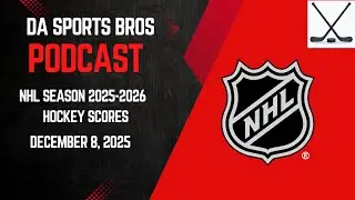 DA Sports Bros Podcast: NHL Hockey Scores Round Up for December 8, 2025