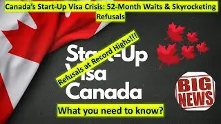 Canada&rsquo;s Start-Up Visa Crisis 🇨🇦 | 52-Month Waits & Skyrocketing Refusals