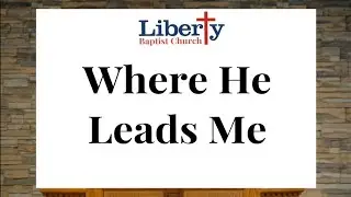 #482 Where He Leads Me || Liberty Baptist Church || Congregational Hymn