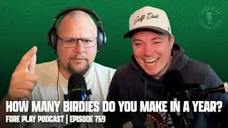 HOW MANY BIRDIES DO YOU MAKE IN A YEAR? | FORE PLAY EPISODE 769