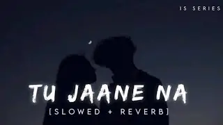 Tu Jaane Na - Atif Aslam|Slowed + Reverb|Lofi Song|IS Series #tujaanenalofi