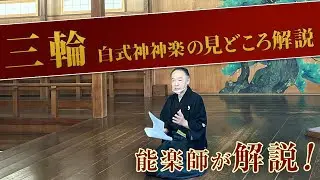 能「三輪  白式神神楽」の 見どころ講座