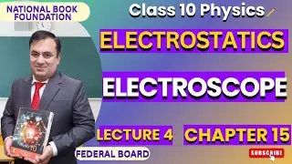 ELECTROSCOPE | Ch 15 ELECTROSTATICS | Physics 10 | Lec 4 | NBF | FBISE