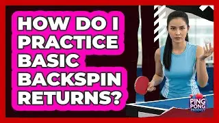 How Do I Practice Basic Backspin Returns?
