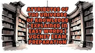Attributes of the Universe of Knowledge : Explained in Easy Words | UGCNET EXAM PREPARATION
