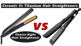 Ceramic Vs Titanium Flat Iron Straighteners | Choose the Best Hair Straightener for Your Hair