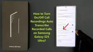 How to Turn On/Off Call Recordings Auto Transcribe Recorded Calls on Samsung Galaxy S25 Ultra?