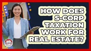 How does S-Corp taxation work for real estate?