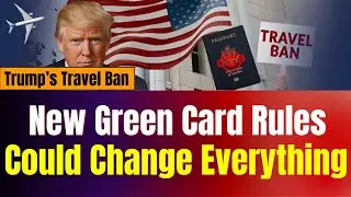 Trump&rsquo;s Travel Ban: New Green Card Rules Could Change Everything