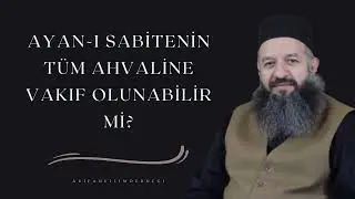 Ayan-ı Sabitenin t&uuml;m ahvaline vakıf olunabilir mi?
