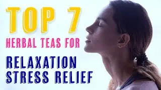 Top 7 Herbal Teas for Relaxation and Stress Relief