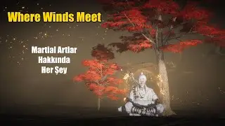 Martial Artlar Hakkında Her Şey! | Where Winds Meet